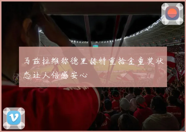 马兹拉维称德里赫特重拾金童奖状态让人倍感安心